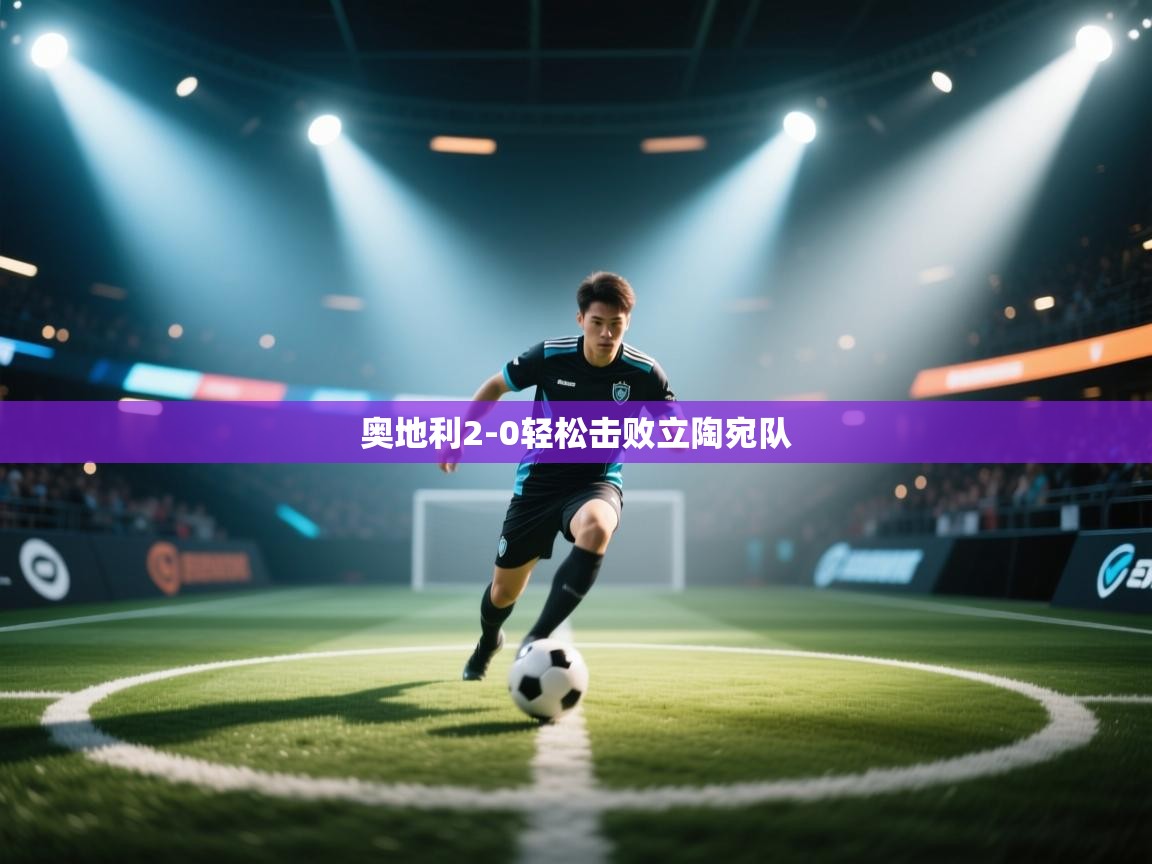 开云体育注册下载-奥地利2-0轻松击败立陶宛队  第3张