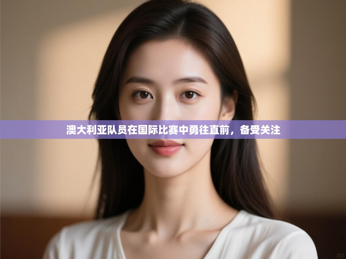 开云体育数据中心统计-澳大利亚队员在国际比赛中勇往直前,备受关注  第3张