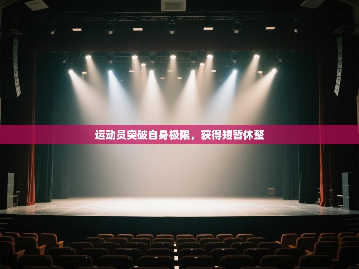 开云体育app官网-运动员突破自身极限,获得短暂休整 第3张