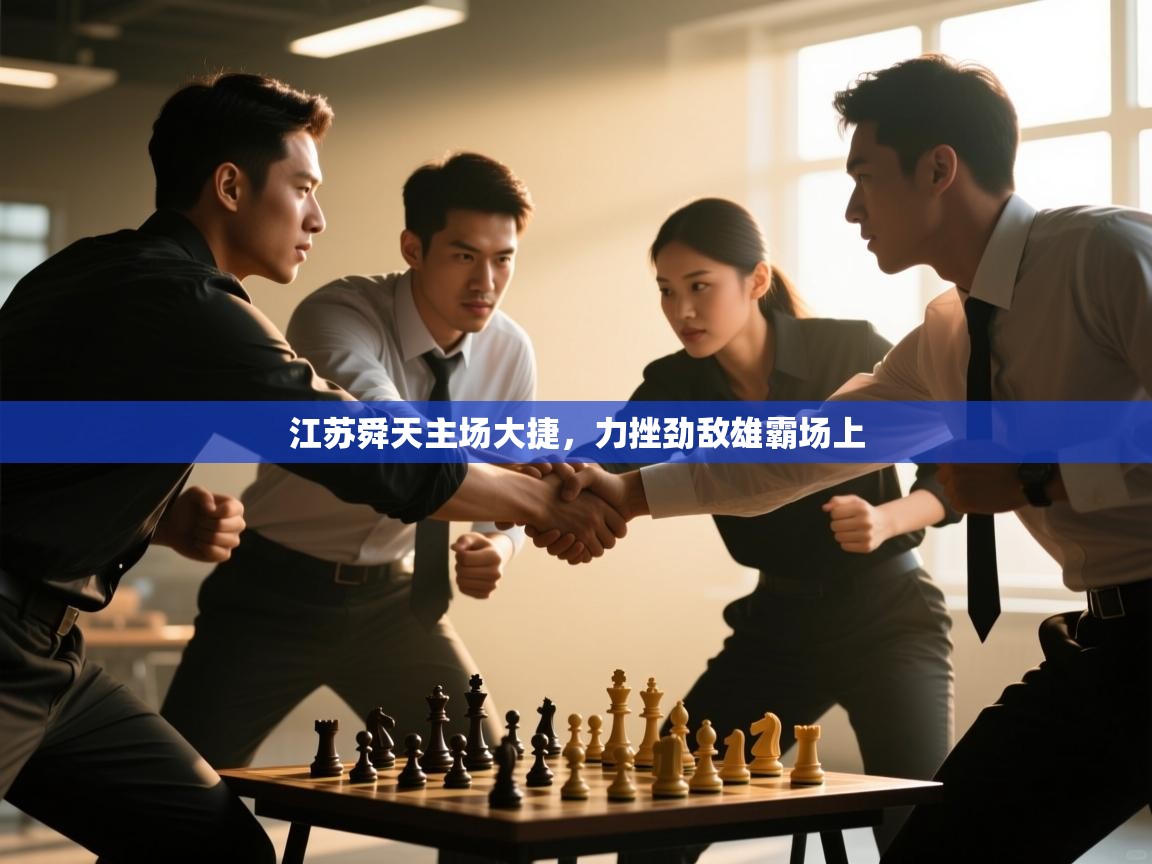 开云体育注册下载-江苏舜天主场大捷,力挫劲敌雄霸场上 第2张