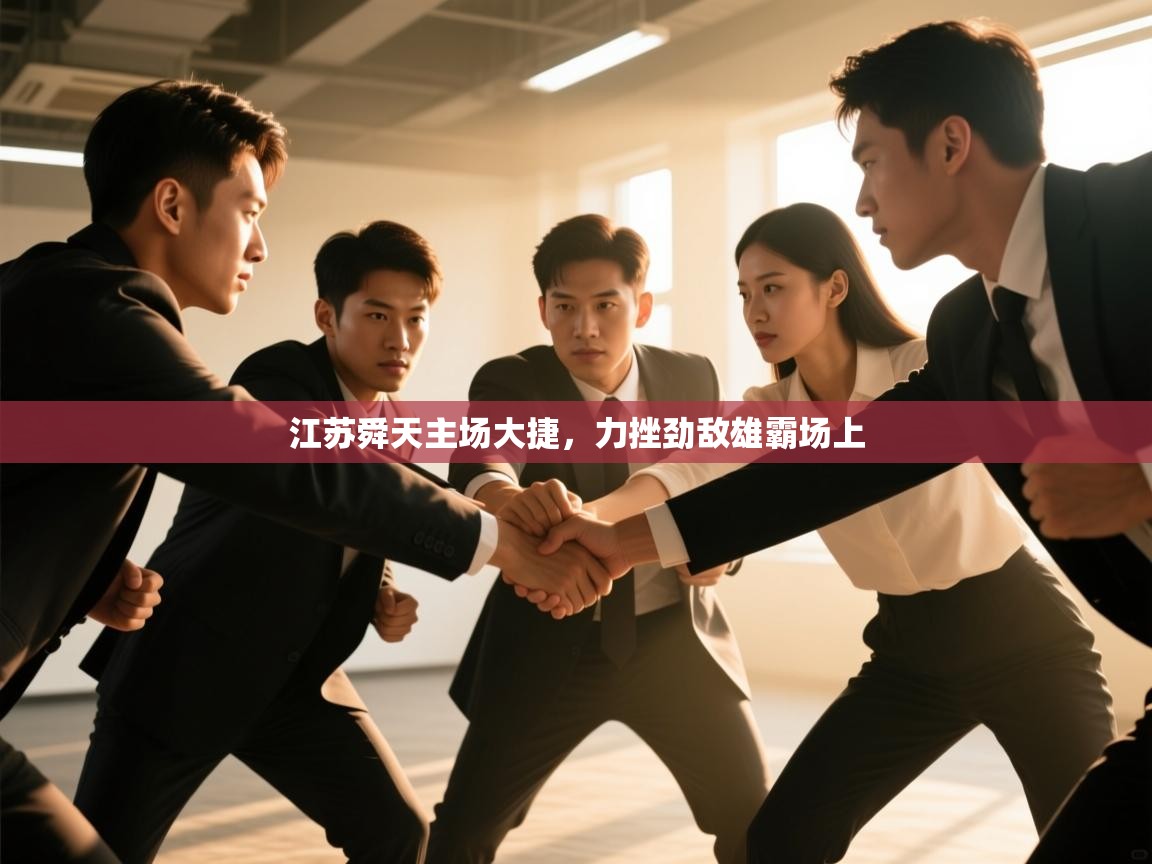 开云体育注册下载-江苏舜天主场大捷,力挫劲敌雄霸场上 第3张