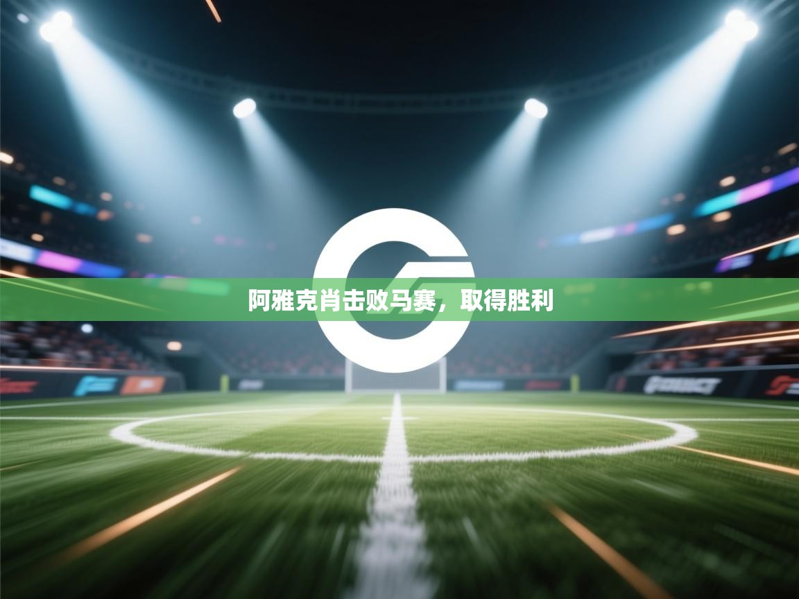 开云体育VIP权益说明-阿雅克肖击败马赛，取得胜利  第4张