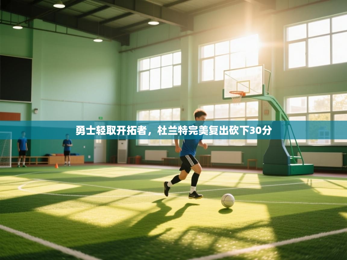 云开体育官网入口登录网页-勇士轻取开拓者,杜兰特完美复出砍下30分 第1张