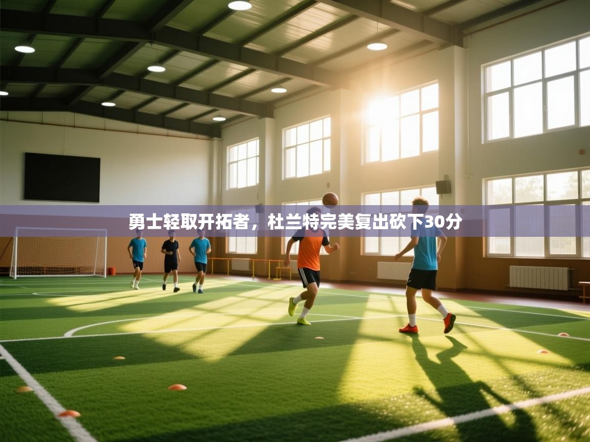 云开体育官网入口登录网页-勇士轻取开拓者,杜兰特完美复出砍下30分 第3张