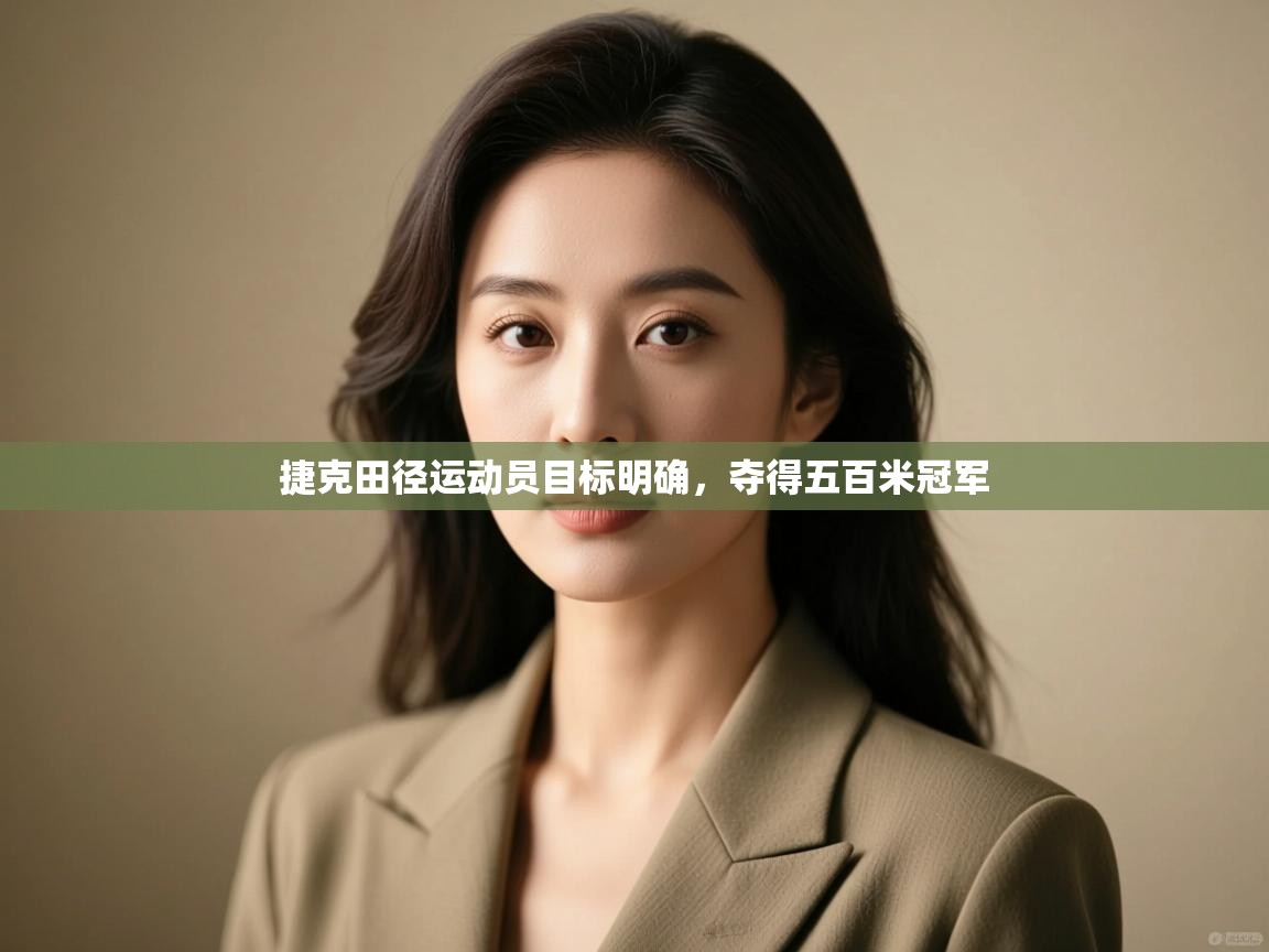 云开体育官网登录入口-捷克田径运动员目标明确，夺得五百米冠军  第1张