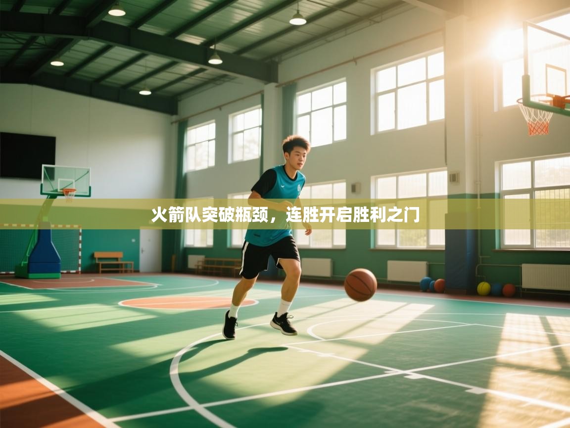 开云体育app官网下载地址-火箭队突破瓶颈，连胜开启胜利之门  第4张