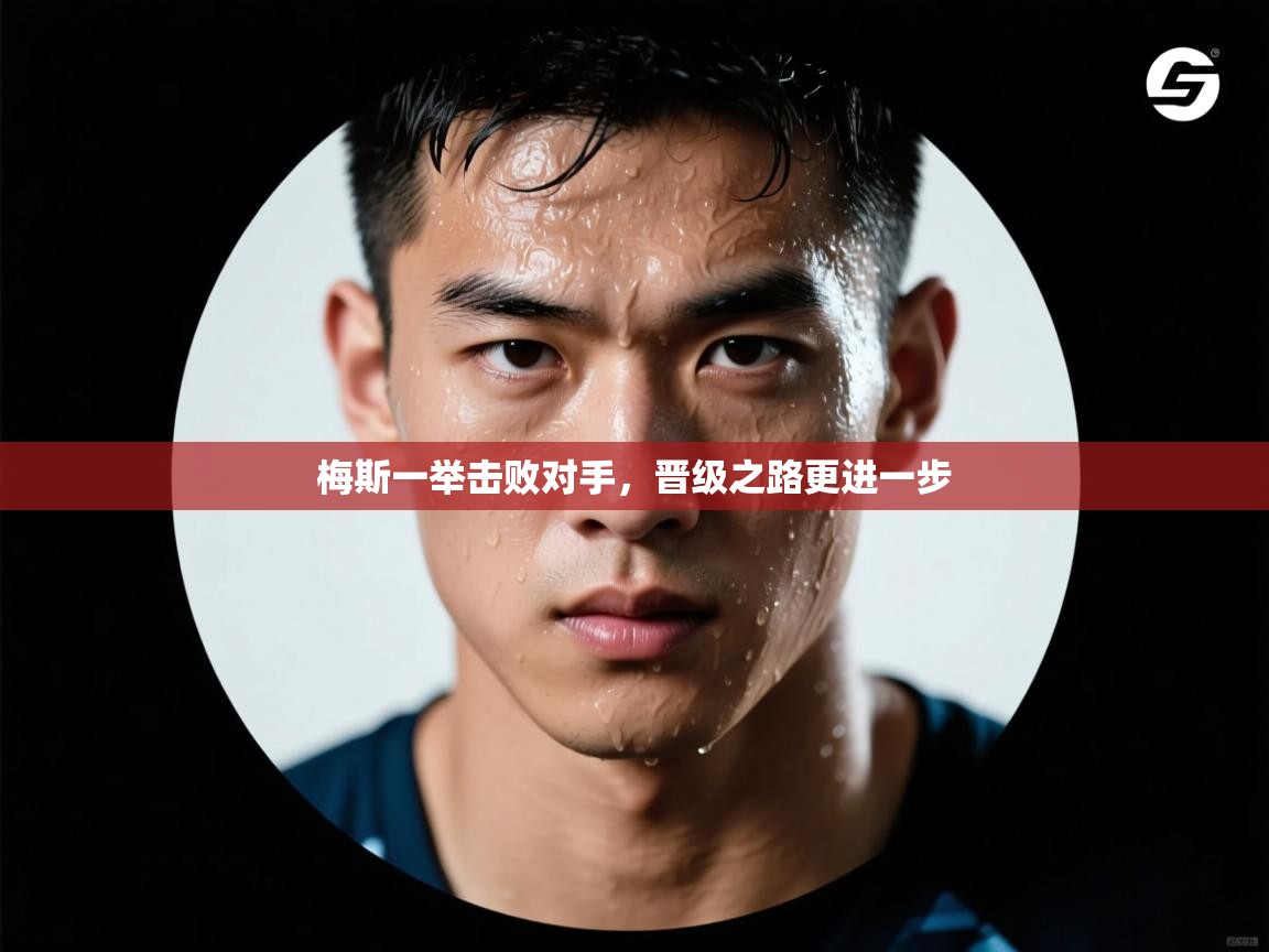 开云体育无法登录解决方案-梅斯一举击败对手，晋级之路更进一步  第3张