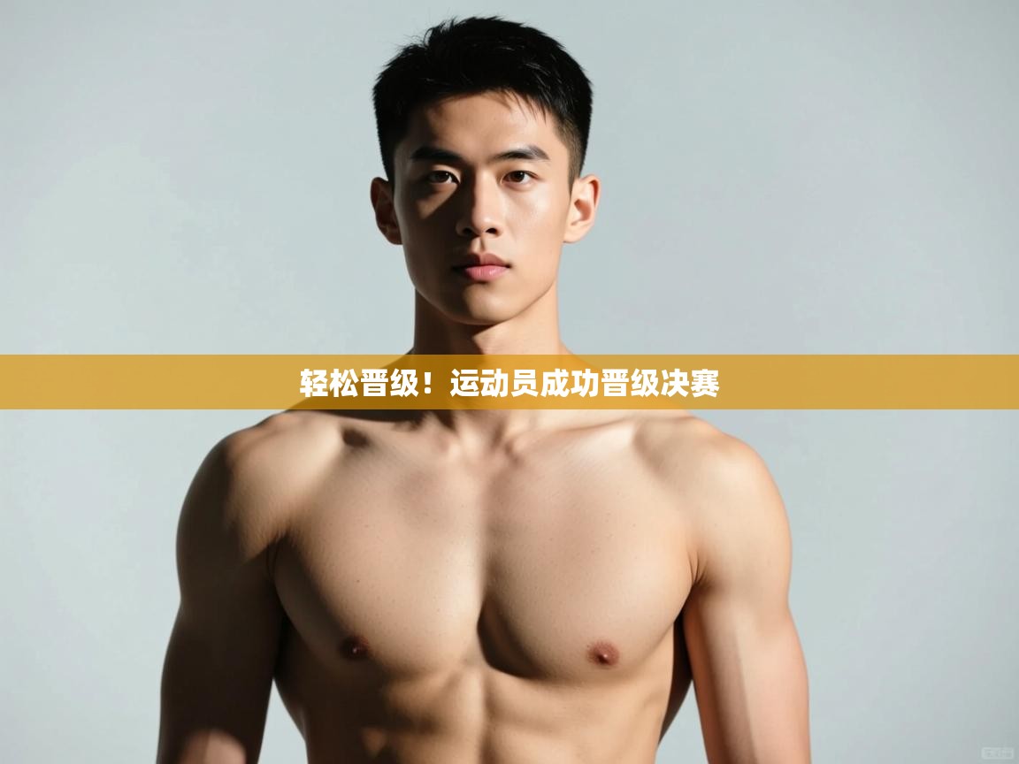 开云体育app官网下载地址-轻松晋级！运动员成功晋级决赛  第4张