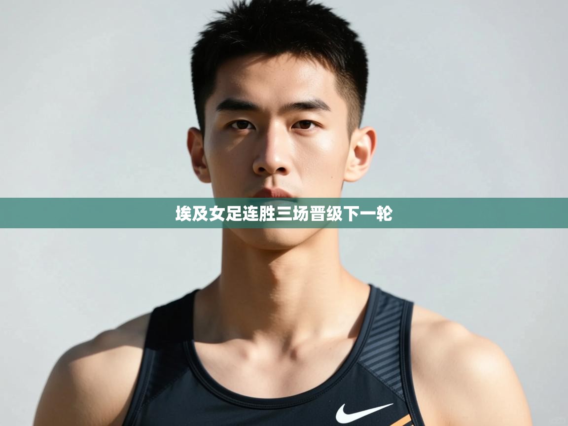 云开体育app网页版入口-埃及女足连胜三场晋级下一轮  第2张