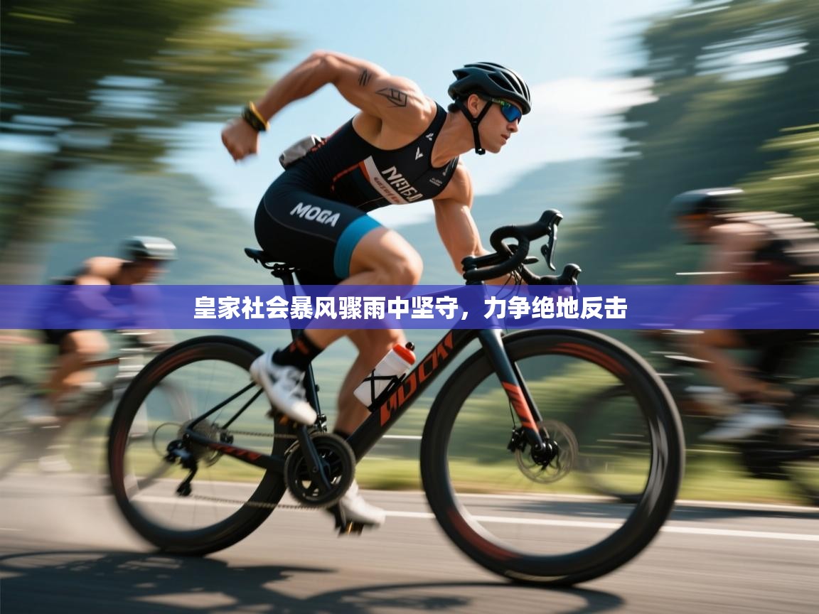 开云手机版-皇家社会暴风骤雨中坚守，力争绝地反击  第3张